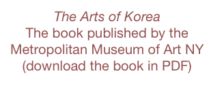 The Arts of Korea
The book published by the Metropolitan Museum of Art NY
(download the book in PDF) 