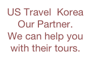 US Travel  Korea
Our Partner. 
We can help you with their tours.  