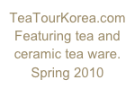 TeaTourKorea.com
Featuring tea and ceramic tea ware. 
Spring 2010 